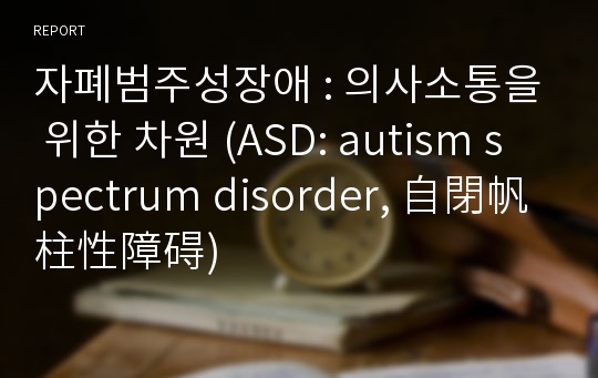 자폐범주성장애 : 의사소통을 위한 차원 (ASD: autism spectrum disorder, 自閉帆柱性障碍)