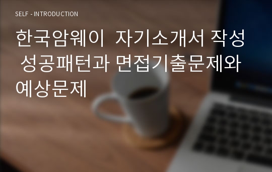 한국암웨이  자기소개서 작성 성공패턴과 면접기출문제와 예상문제