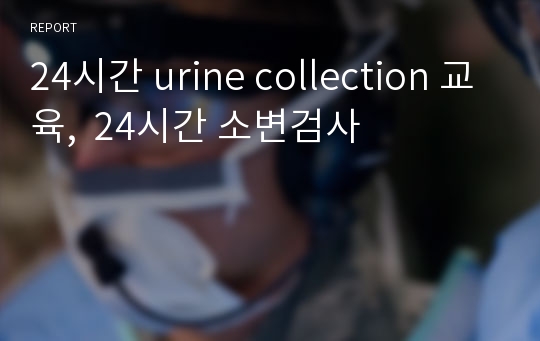 24시간 urine collection 교육,  24시간 소변검사