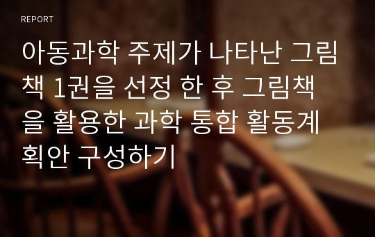 아동과학 주제가 나타난 그림책 1권을 선정 한 후 그림책을 활용한 과학 통합 활동계획안 구성하기