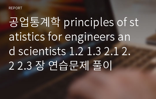 공업통계학 principles of statistics for engineers and scientists 1.2 1.3 2.1 2.2 2.3 장 연습문제 풀이