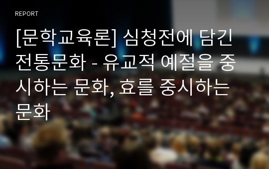 [문학교육론] 심청전에 담긴 전통문화 - 유교적 예절을 중시하는 문화, 효를 중시하는 문화