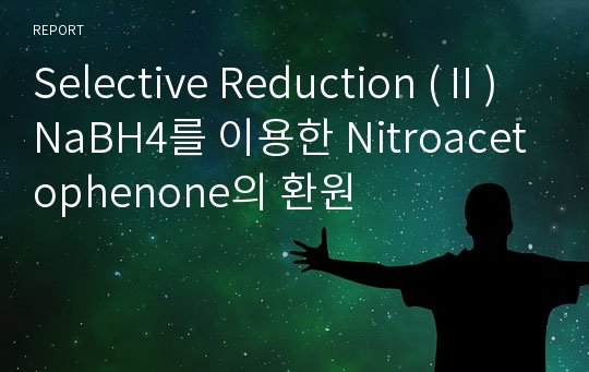 Selective Reduction (Ⅱ) NaBH4를 이용한 Nitroacetophenone의 환원