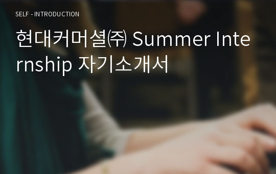 현대커머셜㈜ Summer Internship 자기소개서