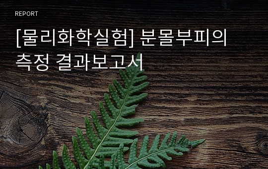 [물리화학실험] 분몰부피의 측정 결과보고서