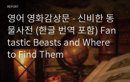 영어 영화감상문 - 신비한 동물사전 (한글 번역 포함) Fantastic Beasts and Where to Find Them