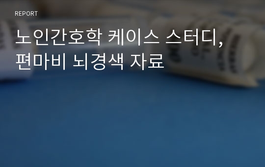 노인간호학 케이스 스터디, 편마비 뇌경색 자료