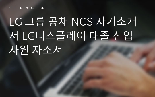 LG 그룹 LG디스플레이 대졸 신입사원 공채 NCS 자기소개서