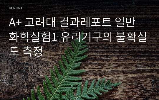 A+ 고려대 결과레포트 일반화학실험1 유리기구의 불확실도 측정