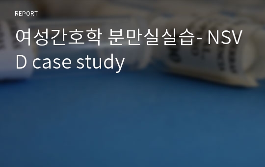 여성간호학 분만실실습- NSVD case study