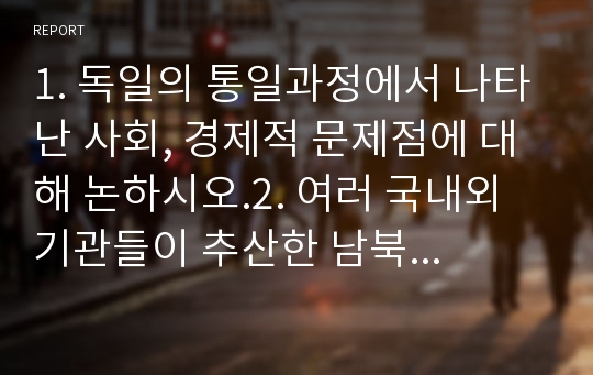 독일의 통일과정에서 나타난 사회, 경제적 문제점에 대해 논하시오. 여러 국내외 기관들이 추산한 남북통일비용을 조사하여 정리