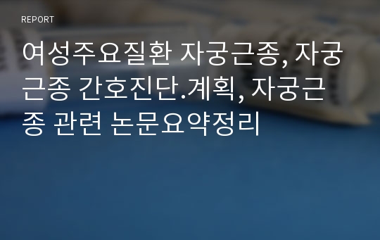 여성주요질환 자궁근종, 자궁근종 간호진단.계획, 자궁근종 관련 논문요약정리