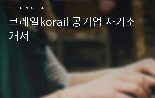코레일korail 공기업 자기소개서(2017년)
