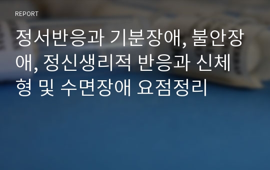 정서반응과 기분장애, 불안장애, 정신생리적 반응과 신체형 및 수면장애 요점정리