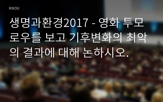 생명과환경2017 - 영화 투모로우를 보고 기후변화의 최악의 결과에 대해 논하시오.