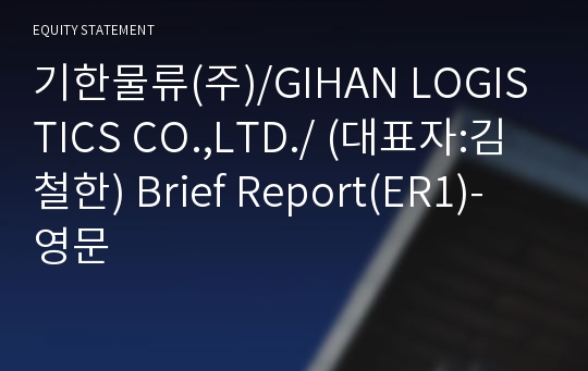 기한물류(주)/GIHAN LOGISTICS CO.,LTD./ Brief Report(ER1)-영문