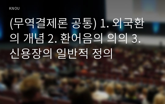 (무역결제론 공통) 1. 외국환의 개념 2. 환어음의 의의 3. 신용장의 일반적 정의