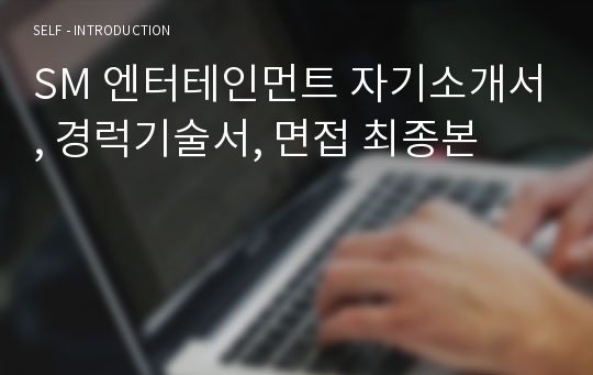 SM 엔터테인먼트 자기소개서, 경럭기술서, 면접 최종본