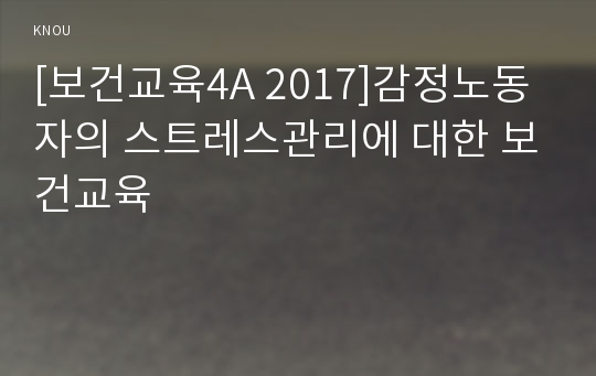 [보건교육 4A 2017년]감정노동자의 스트레스관리에 대한 보건교육