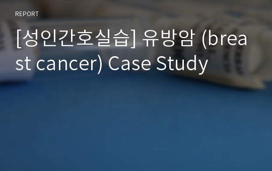 [성인간호실습] 유방암 (breast cancer) Case Study