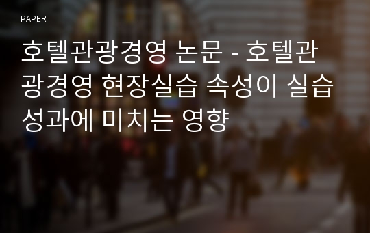 호텔관광경영 논문 - 호텔관광경영 현장실습 속성이 실습성과에 미치는 영향