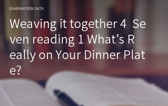 Weaving it together 4  Seven reading 1 What’s Really on Your Dinner Plate?