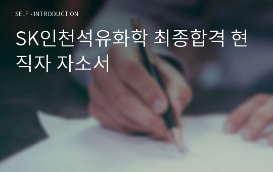 SK인천석유화학 최종합격 현직자 자소서