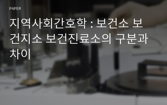 지역사회간호학 : 보건소 보건지소 보건진료소의 구분과 차이