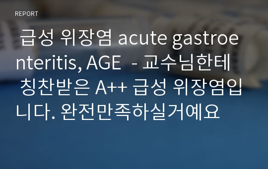  급성 위장염 acute gastroenteritis, AGE  - 교수님한테 칭찬받은 A++ 급성 위장염입니다. 완전만족하실거예요