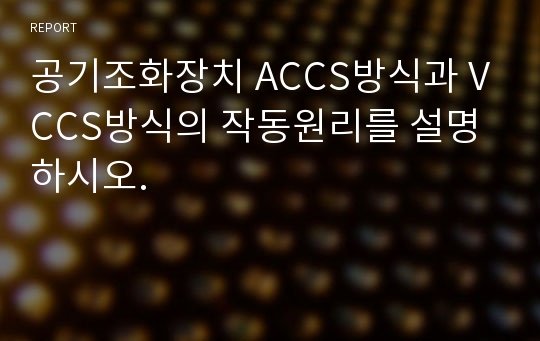 공기조화장치 ACCS방식과 VCCS방식의 작동원리를 설명하시오.