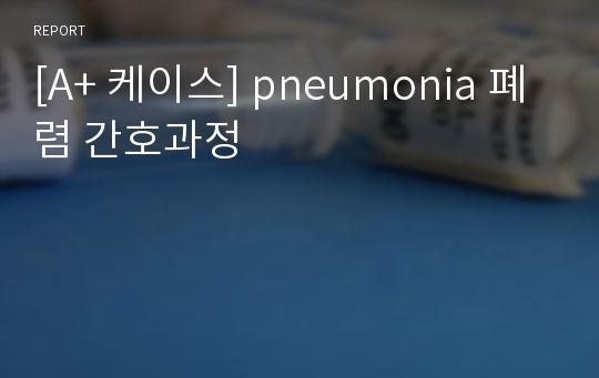 [A+ 케이스] pneumonia 폐렴 간호과정