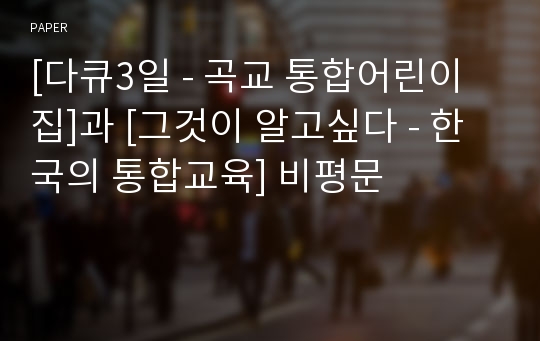 [다큐3일 - 곡교 통합어린이집]과 [그것이 알고싶다 - 한국의 통합교육] 비평문