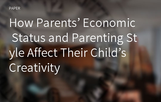 How Parents’ Economic Status and Parenting Style Affect Their Child’s Creativity