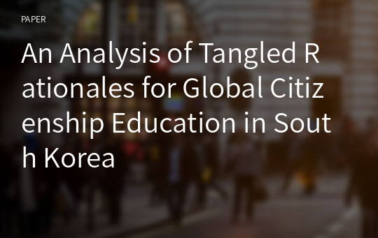 An Analysis of Tangled Rationales for Global Citizenship Education in South Korea