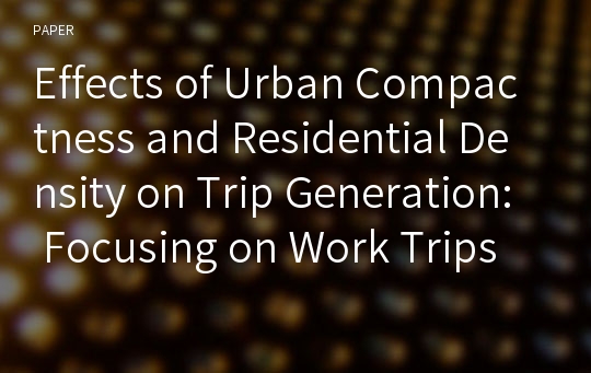 Effects of Urban Compactness and Residential Density on Trip Generation: Focusing on Work Trips in Seoul, Korea