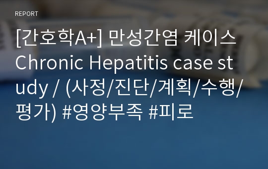 [간호학A+] 만성간염 케이스 Chronic Hepatitis case study / (사정/진단/계획/수행/평가) #영양부족 #피로
