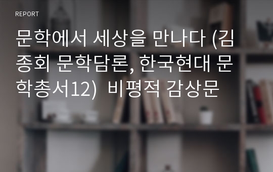 문학에서 세상을 만나다 (김종회 문학담론, 한국현대 문학총서12)  비평적 감상문