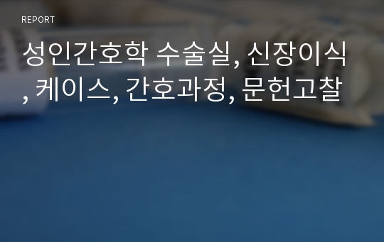 성인간호학 수술실, 신장이식, 케이스, 간호과정, 문헌고찰