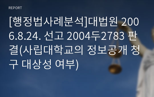 [행정법사례분석]대법원 2006.8.24. 선고 2004두2783 판결(사립대학교의 정보공개 청구 대상성 여부)