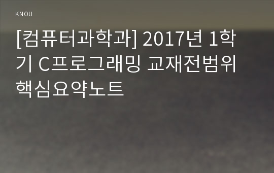 [컴퓨터과학과] 2017년 1학기 C프로그래밍 교재전범위 핵심요약노트