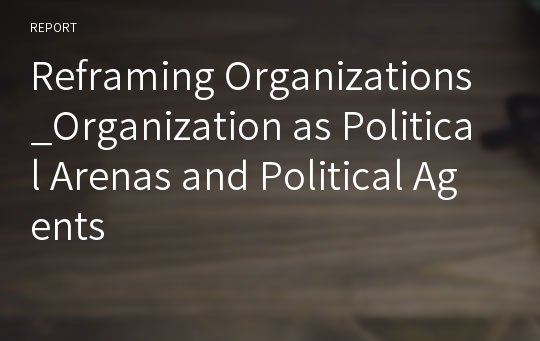 Reframing Organizations_Organization as Political Arenas and Political Agents