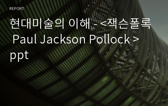 현대미술의 이해 - &lt;잭슨폴록 Paul Jackson Pollock &gt; ppt