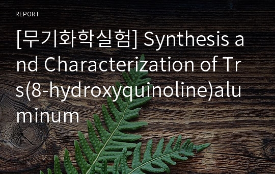 [무기화학실험] Synthesis and Characterization of Trs(8-hydroxyquinoline)aluminum