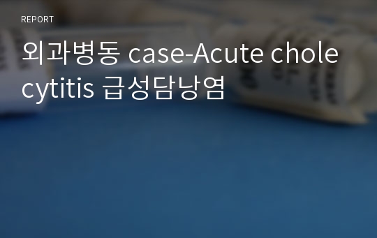 외과병동 case-Acute cholecytitis 급성담낭염