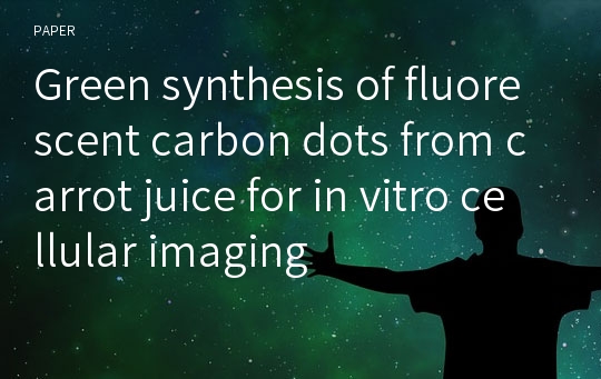 Green synthesis of fluorescent carbon dots from carrot juice for in vitro cellular imaging