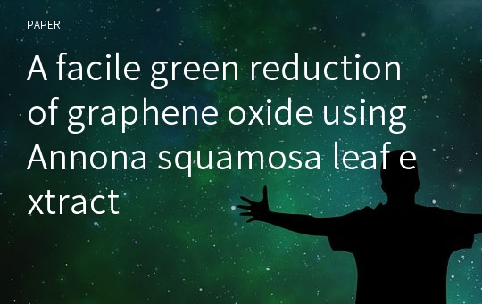 A facile green reduction of graphene oxide using Annona squamosa leaf extract