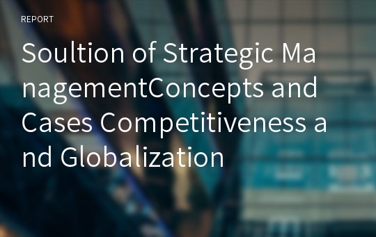 Soultion of Strategic ManagementConcepts and Cases Competitiveness and Globalization