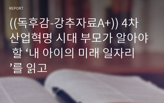 ((독후감-강추자료A+)) 4차 산업혁명 시대 부모가 알아야 할 ‘내 아이의 미래 일자리’를 읽고