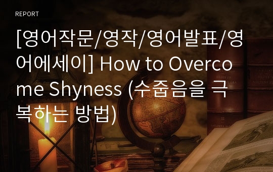 [영어작문/영작/영어발표/영어에세이] How to Overcome Shyness (수줍음을 극복하는 방법)