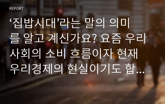 ‘집밥시대’라는 말의 의미를 알고 계신가요? 요즘 우리사회의 소비 흐름이자 현재 우리경제의 현실이기도 합니다. 집밥시대라는 말의 의미가 사회경제에 어떤 영향과 변화를 주고 있는지, PC방 상권에 어떤 영향을 받고 있는지, 그래서 우리는 이 시대적 흐름에 어떻게 준비하고 대처해서 PC방 위탁운영을 해야 할지에 대해 공부해보고 준비해서 리포트형식으로 이메일로